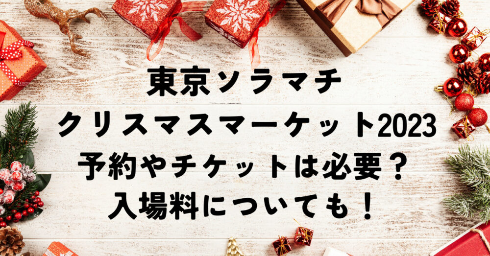 東京ソラマチクリスマスマーケット2023 予約 チケット 入場料